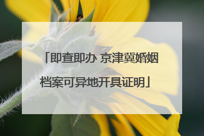 即查即办 京津冀婚姻档案可异地开具证明