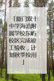 厦门双十中学海沧附属学校东屿校区完成竣工验收，计划秋季投用