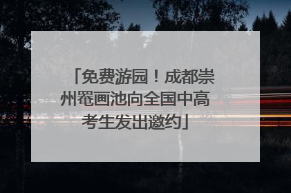 免费游园！成都崇州罨画池向全国中高考生发出邀约