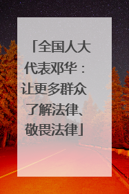全国人大代表邓华：让更多群众了解法律、敬畏法律