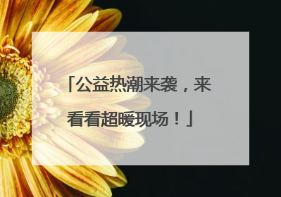 公益热潮来袭，来看看超暖现场！