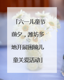 六一儿童节前夕，潍坊多地开展困境儿童关爱活动