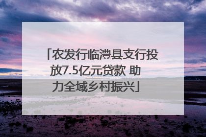 农发行临澧县支行投放7.5亿元贷款 助力全域乡村振兴