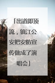 出道即顶流，镇江公安把安防宣传做成了演唱会