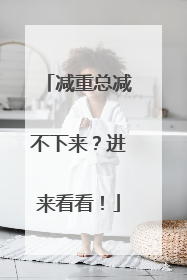 减重总减不下来？进来看看！