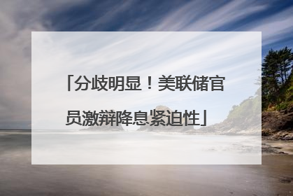分歧明显！美联储官员激辩降息紧迫性