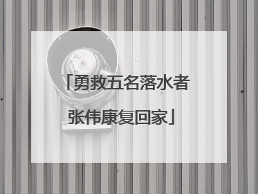 勇救五名落水者 张伟康复回家