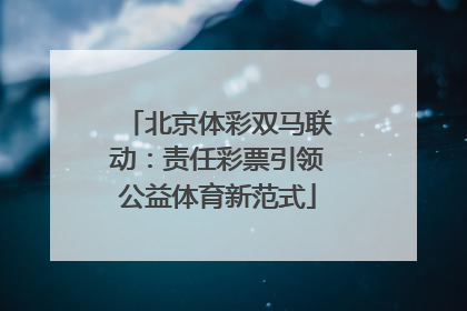 北京体彩双马联动：责任彩票引领公益体育新范式