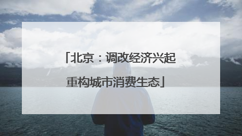 北京：调改经济兴起 重构城市消费生态