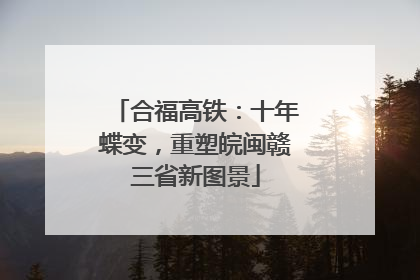 合福高铁：十年蝶变，重塑皖闽赣三省新图景