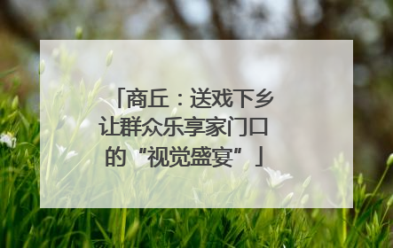 商丘：送戏下乡让群众乐享家门口的“视觉盛宴”