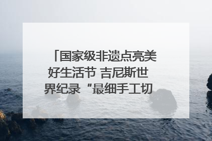 国家级非遗点亮美好生活节 吉尼斯世界纪录“最细手工切面”邀您来品！｜美好生活有“盐”味