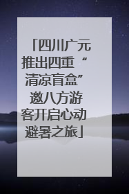 四川广元推出四重“清凉盲盒” 邀八方游客开启心动避暑之旅