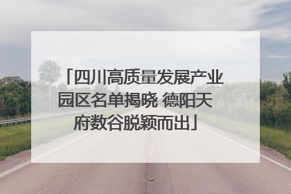 四川高质量发展产业园区名单揭晓 德阳天府数谷脱颖而出