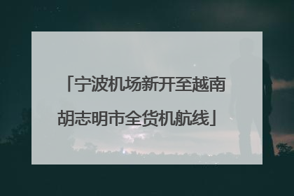 宁波机场新开至越南胡志明市全货机航线