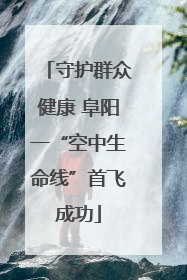 守护群众健康 阜阳一“空中生命线”首飞成功