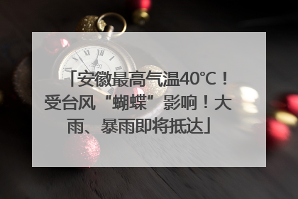安徽最高气温40℃！受台风“蝴蝶”影响！大雨、暴雨即将抵达