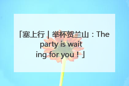 塞上行｜举杯贺兰山：The party is waiting for you！