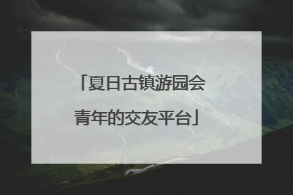 夏日古镇游园会 青年的交友平台