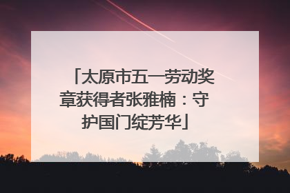 太原市五一劳动奖章获得者张雅楠：守护国门绽芳华