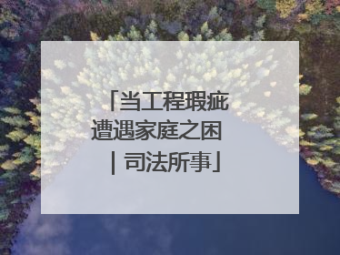 当工程瑕疵遭遇家庭之困｜司法所事