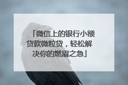 微信上的银行小额贷款微粒贷，轻松解决你的燃眉之急