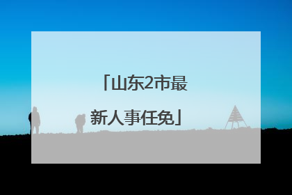 山东2市最新人事任免