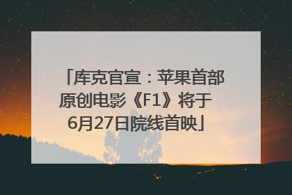 库克官宣：苹果首部原创电影《F1》将于6月27日院线首映
