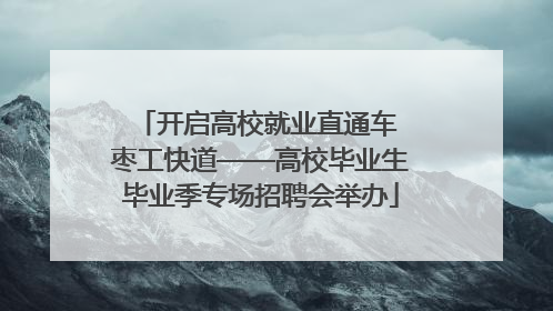 开启高校就业直通车 枣工快道——高校毕业生毕业季专场招聘会举办