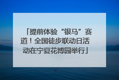 提前体验“银马”赛道！全国徒步联动日活动在宁夏花博园举行