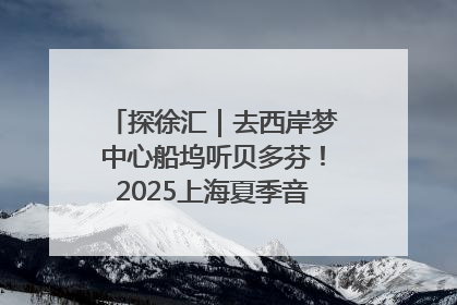 探徐汇｜去西岸梦中心船坞听贝多芬！2025上海夏季音乐节公布节目阵容