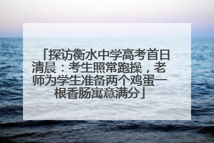 探访衡水中学高考首日清晨：考生照常跑操，老师为学生准备两个鸡蛋一根香肠寓意满分