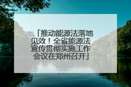 推动能源法落地见效！全省能源法宣传贯彻实施工作会议在郑州召开