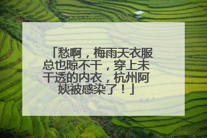 愁啊，梅雨天衣服总也晾不干，穿上未干透的内衣，杭州阿姨被感染了！