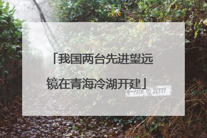 我国两台先进望远镜在青海冷湖开建