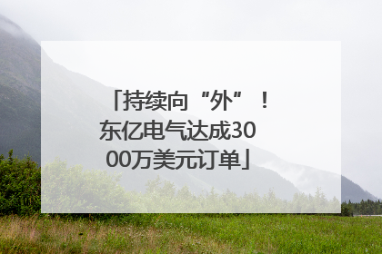 持续向“外”！东亿电气达成3000万美元订单