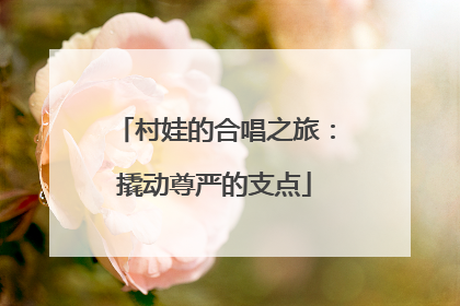村娃的合唱之旅：撬动尊严的支点
