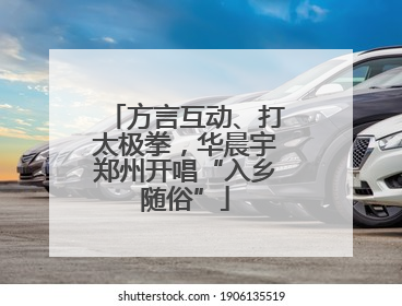 方言互动、打太极拳，华晨宇郑州开唱“入乡随俗”