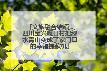 文旅融合结硕果 四川宝兴嘎日村把绿水青山变成了家门口的幸福提款机
