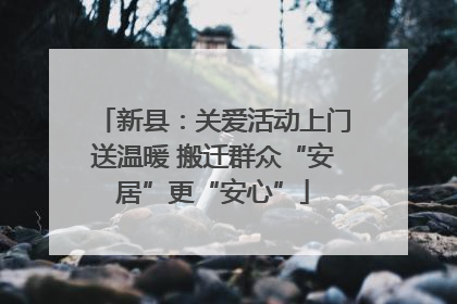 新县：关爱活动上门送温暖 搬迁群众“安居”更“安心”