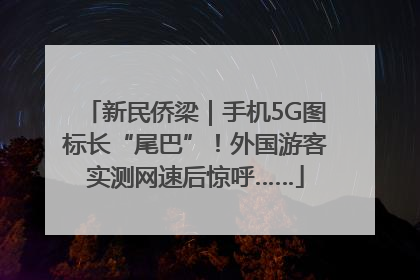 新民侨梁｜手机5G图标长“尾巴”！外国游客实测网速后惊呼……