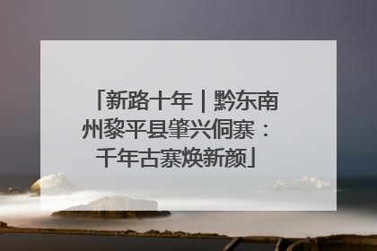 新路十年｜黔东南州黎平县肇兴侗寨：千年古寨焕新颜