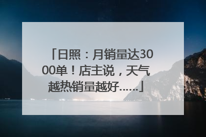 日照：月销量达3000单！店主说，天气越热销量越好……