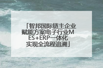 智邦国际链主企业赋能方案电子行业MES+ERP一体化实现全流程追溯