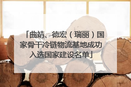 曲靖、德宏（瑞丽）国家骨干冷链物流基地成功入选国家建设名单