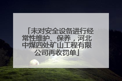 未对安全设备进行经常性维护、保养，河北中煤四处矿山工程有限公司再收罚单