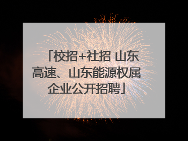校招+社招 山东高速、山东能源权属企业公开招聘