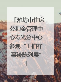 潍坊市住房公积金管理中心寿光分中心参观“王伯祥事迹陈列展”