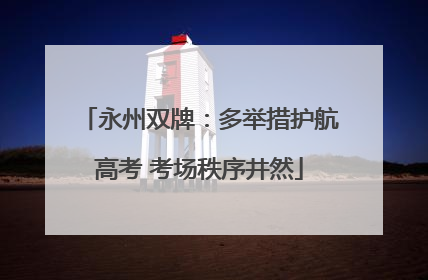 永州双牌：多举措护航高考 考场秩序井然