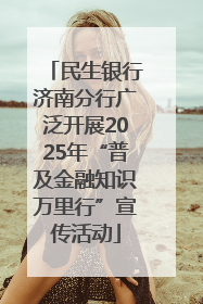 民生银行济南分行广泛开展2025年“普及金融知识万里行”宣传活动